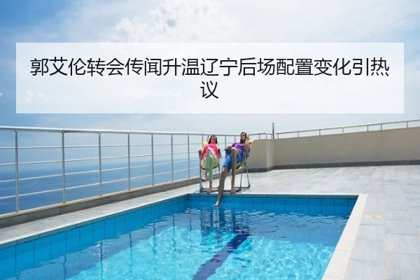 郭艾伦转会传闻升温辽宁后场配置变化引热议
