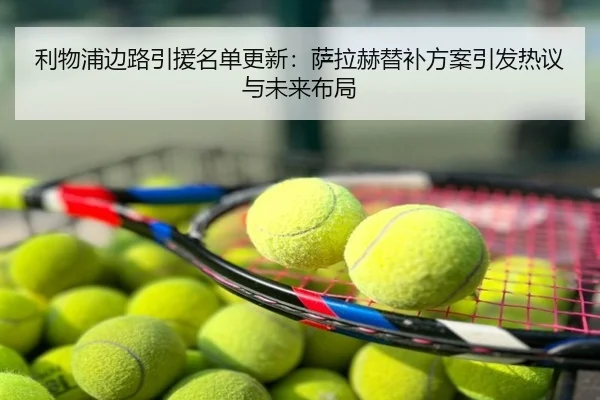利物浦边路引援名单更新：萨拉赫替补方案引发热议与未来布局